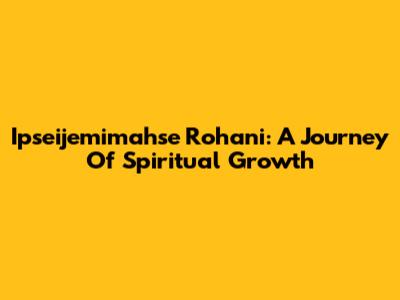 Ipseijemimahse Rohani: A Journey Of Spiritual Growth