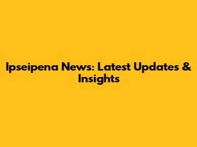 Ipseipena News: Latest Updates & Insights