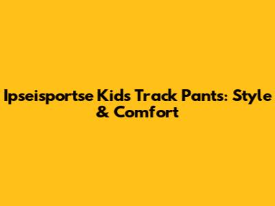 Ipseisportse Kids Track Pants: Style & Comfort