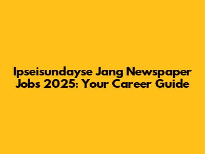 Ipseisundayse Jang Newspaper Jobs 2025: Your Career Guide