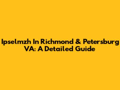 Ipselmzh In Richmond & Petersburg VA: A Detailed Guide
