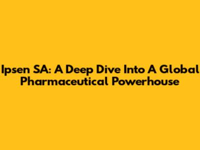 Ipsen SA: A Deep Dive Into A Global Pharmaceutical Powerhouse