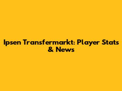 Ipsen Transfermarkt: Player Stats & News