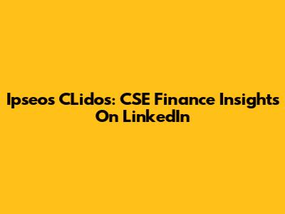 Ipseos CLidos: CSE Finance Insights On LinkedIn