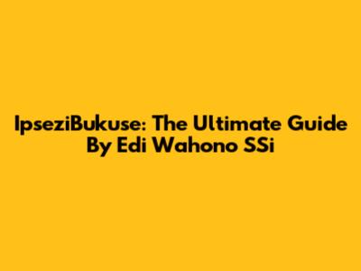 IpseziBukuse: The Ultimate Guide By Edi Wahono SSi