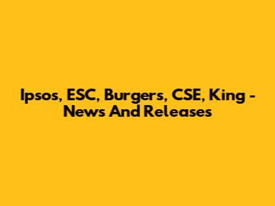 Ipsos, ESC, Burgers, CSE, King - News And Releases