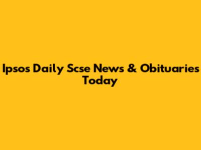 Ipsos Daily Scse News & Obituaries Today