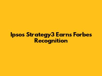 Ipsos Strategy3 Earns Forbes Recognition