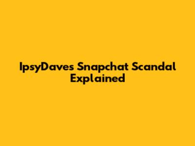 IpsyDave's Snapchat Scandal Explained