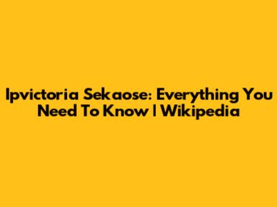 Ipvictoria Sekaose: Everything You Need To Know | Wikipedia