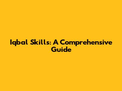 Iqbal Skills: A Comprehensive Guide