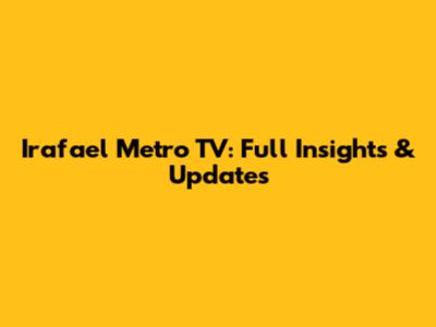 Irafael Metro TV: Full Insights & Updates