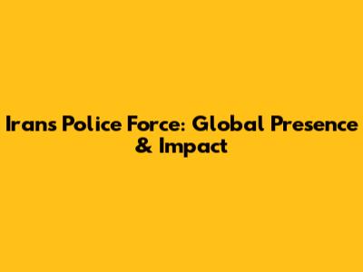 Iran's Police Force: Global Presence & Impact