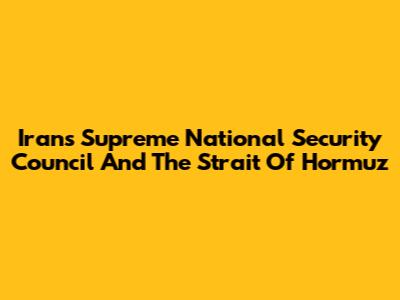 Iran's Supreme National Security Council And The Strait Of Hormuz