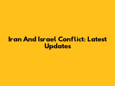 Iran And Israel Conflict: Latest Updates