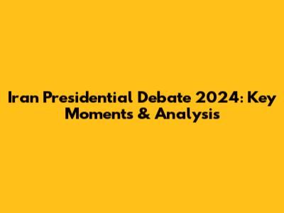 Iran Presidential Debate 2024: Key Moments & Analysis