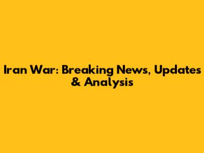 Iran War: Breaking News, Updates & Analysis