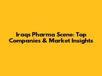 Iraq's Pharma Scene: Top Companies & Market Insights