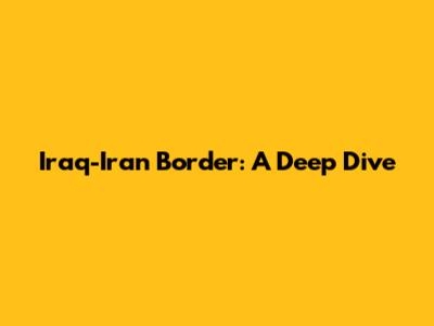 Iraq-Iran Border: A Deep Dive