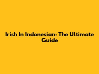 Irish In Indonesian: The Ultimate Guide