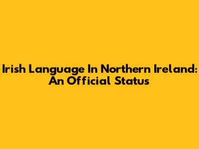 Irish Language In Northern Ireland: An Official Status