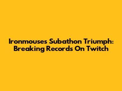 Ironmouse's Subathon Triumph: Breaking Records On Twitch