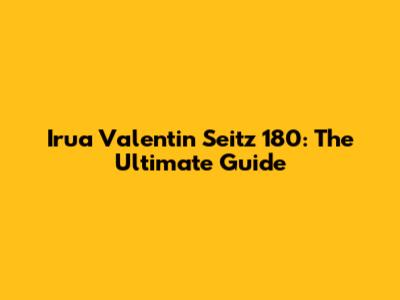 Irua Valentin Seitz 180: The Ultimate Guide