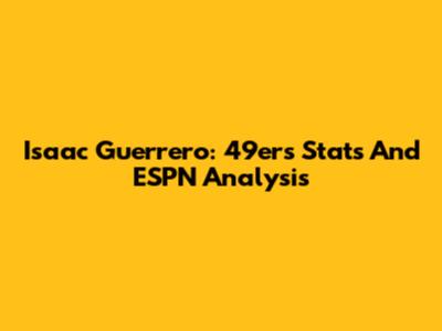 Isaac Guerrero: 49ers Stats And ESPN Analysis