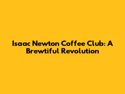 Isaac Newton Coffee Club: A Brewtiful Revolution