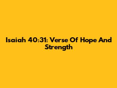 Isaiah 40:31: Verse Of Hope And Strength