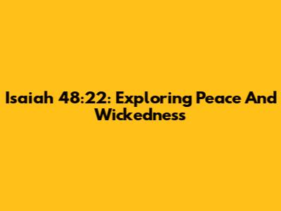 Isaiah 48:22: Exploring Peace And Wickedness