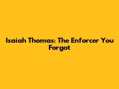 Isaiah Thomas: The Enforcer You Forgot