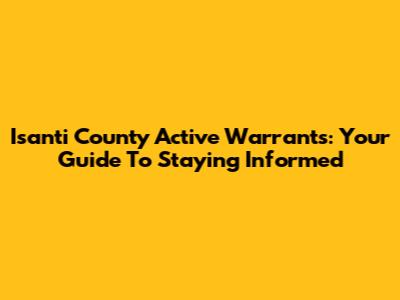 Isanti County Active Warrants: Your Guide To Staying Informed