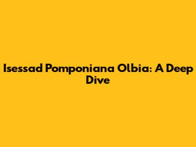 Isessad Pomponiana Olbia: A Deep Dive