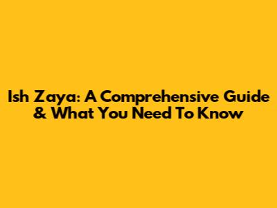 Ish Zaya: A Comprehensive Guide & What You Need To Know