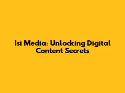 Isi Media: Unlocking Digital Content Secrets