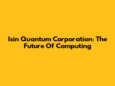 Isin Quantum Corporation: The Future Of Computing