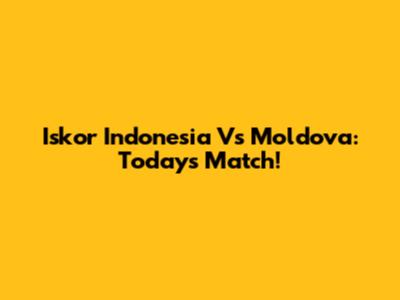 Iskor Indonesia Vs Moldova: Today's Match!