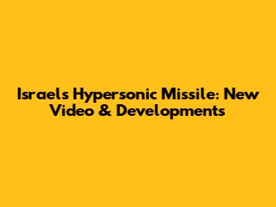 Israel's Hypersonic Missile: New Video & Developments