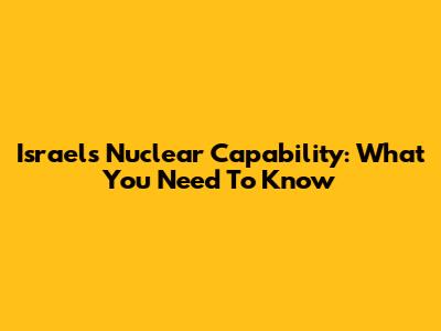 Israel's Nuclear Capability: What You Need To Know