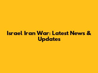 Israel Iran War: Latest News & Updates