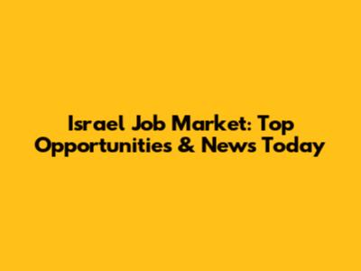 Israel Job Market: Top Opportunities & News Today