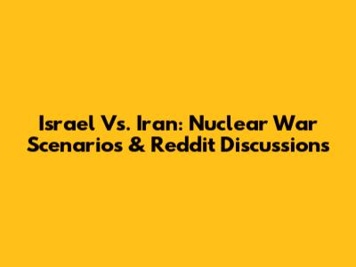Israel Vs. Iran: Nuclear War Scenarios & Reddit Discussions