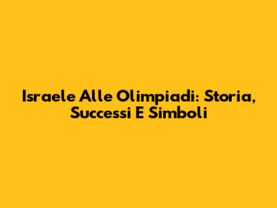 Israele Alle Olimpiadi: Storia, Successi E Simboli