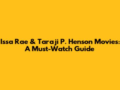 Issa Rae & Taraji P. Henson Movies: A Must-Watch Guide