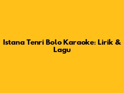 Istana Tenri Bolo Karaoke: Lirik & Lagu
