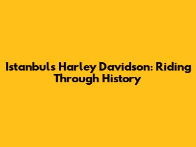 Istanbul's Harley Davidson: Riding Through History