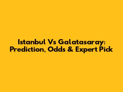 Istanbul Vs Galatasaray: Prediction, Odds & Expert Pick