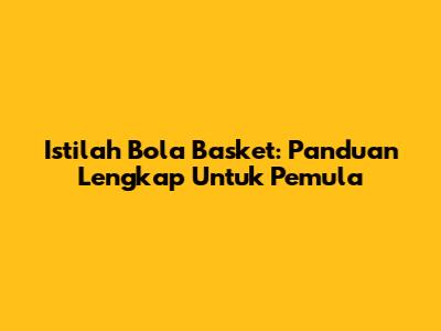 Istilah Bola Basket: Panduan Lengkap Untuk Pemula