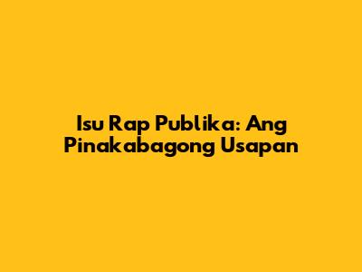Isu Rap Publika: Ang Pinakabagong Usapan